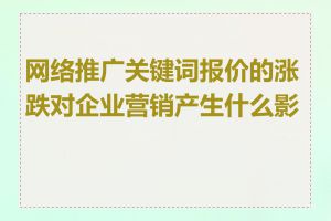 网络推广关键词报价的涨跌对企业营销产生什么影响