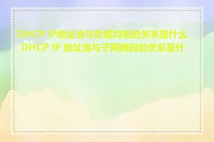 DHCP IP地址池与负载均衡的关系是什么_DHCP IP 地址池与子网掩码的关系是什么