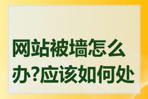网站被墙怎么办?应该如何处理