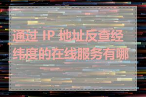 通过 IP 地址反查经纬度的在线服务有哪些