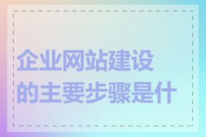 企业网站建设的主要步骤是什么