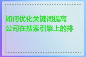 如何优化关键词提高公司在搜索引擎上的排名