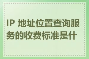 IP 地址位置查询服务的收费标准是什么