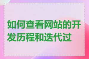 如何查看网站的开发历程和迭代过程