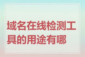 域名在线检测工具的用途有哪些