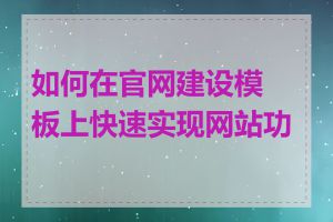 如何在官网建设模板上快速实现网站功能