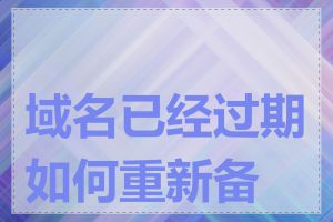 域名已经过期如何重新备案