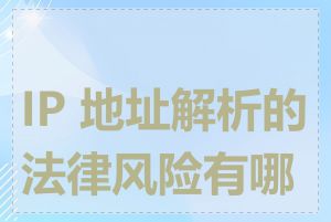 IP 地址解析的法律风险有哪些