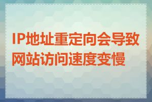 IP地址重定向会导致网站访问速度变慢吗