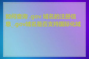 如何查询 .gov 域名的注册信息_.gov域名是否支持国际化域名