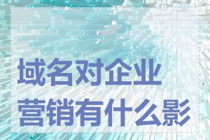 域名对企业营销有什么影响