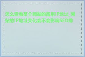 怎么查看某个网站的备用IP地址_网站的IP地址变化会不会影响SEO排名