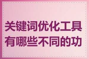 关键词优化工具有哪些不同的功能