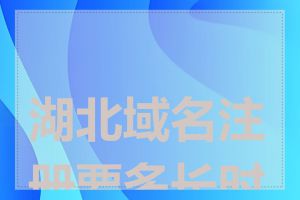 湖北域名注册要多长时间