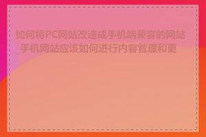 如何将PC网站改造成手机端兼容的网站_手机网站应该如何进行内容管理和更新