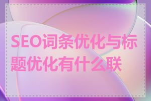 SEO词条优化与标题优化有什么联系
