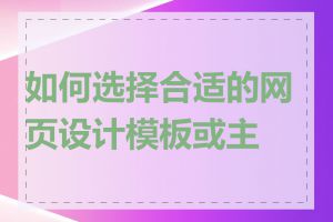 如何选择合适的网页设计模板或主题
