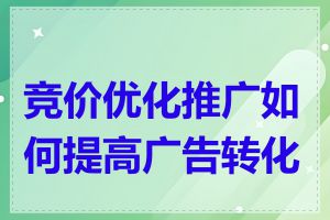 竞价优化推广如何提高广告转化率