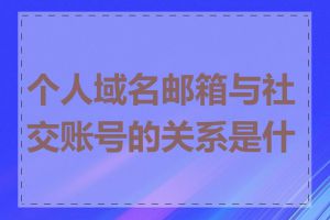 个人域名邮箱与社交账号的关系是什么