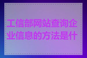 工信部网站查询企业信息的方法是什么