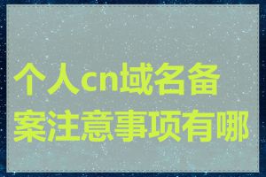 个人cn域名备案注意事项有哪些