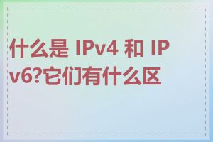 什么是 IPv4 和 IPv6?它们有什么区别