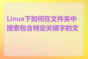Linux下如何在文件夹中搜索包含特定关键字的文件