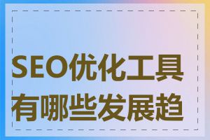 SEO优化工具有哪些发展趋势