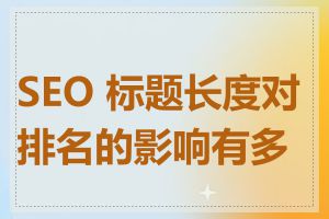 SEO 标题长度对排名的影响有多大