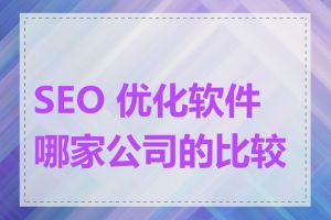 SEO 优化软件哪家公司的比较好