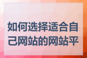如何选择适合自己网站的网站平台