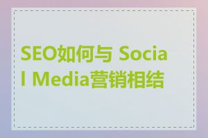 SEO如何与 Social Media营销相结合