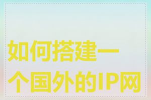 如何搭建一个国外的IP网站