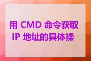 用 CMD 命令获取 IP 地址的具体操作