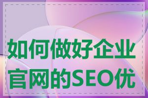如何做好企业官网的SEO优化