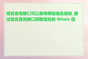 域名查询接口可以查询哪些域名信息_通过域名查询接口获取域名的 Whois 信息