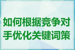 如何根据竞争对手优化关键词策略
