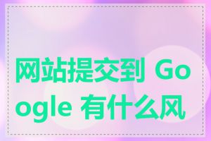 网站提交到 Google 有什么风险
