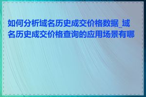 如何分析域名历史成交价格数据_域名历史成交价格查询的应用场景有哪些