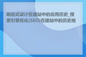 响应式设计在建站中的应用历史_搜索引擎优化(SEO)在建站中的历史地位