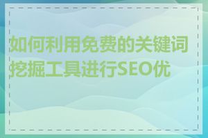 如何利用免费的关键词挖掘工具进行SEO优化