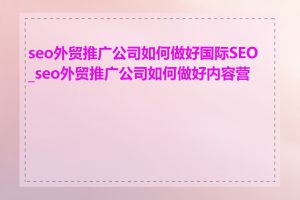 seo外贸推广公司如何做好国际SEO_seo外贸推广公司如何做好内容营销