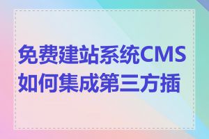 免费建站系统CMS如何集成第三方插件