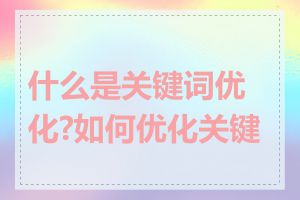 什么是关键词优化?如何优化关键词
