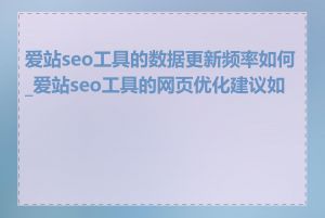 爱站seo工具的数据更新频率如何_爱站seo工具的网页优化建议如何