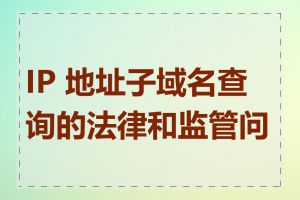 IP 地址子域名查询的法律和监管问题