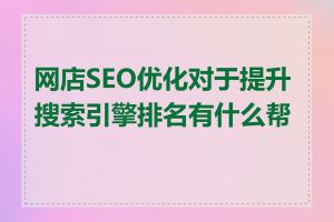 网店SEO优化对于提升搜索引擎排名有什么帮助