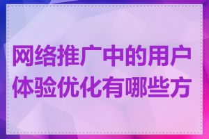 网络推广中的用户体验优化有哪些方法