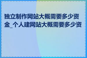 独立制作网站大概需要多少资金_个人建网站大概需要多少资金