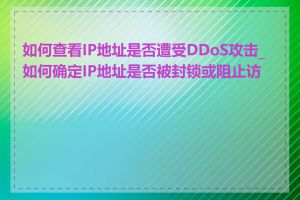 如何查看IP地址是否遭受DDoS攻击_如何确定IP地址是否被封锁或阻止访问